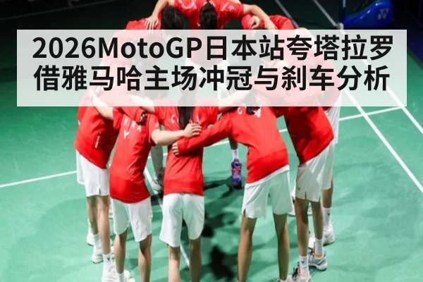 2026MotoGP日本站夸塔拉罗借雅马哈主场冲冠与刹车分析